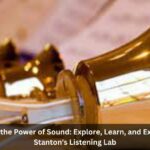 Unleashing the Power of Sound: Explore, Learn, and Experience at Stanton’s Listening Lab